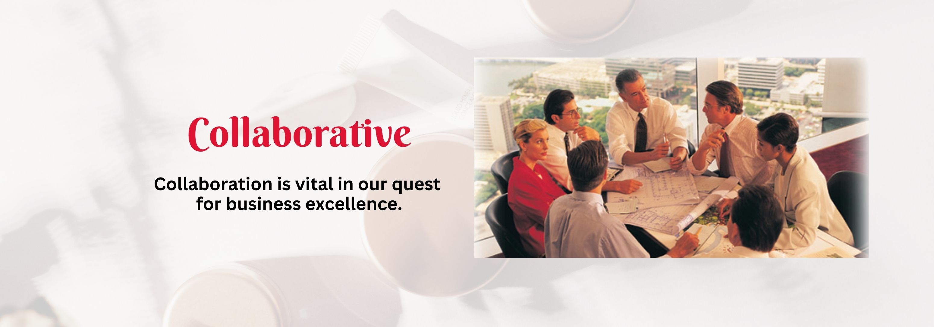 Collaborative: Collaborative is vital in our quest for business excellence